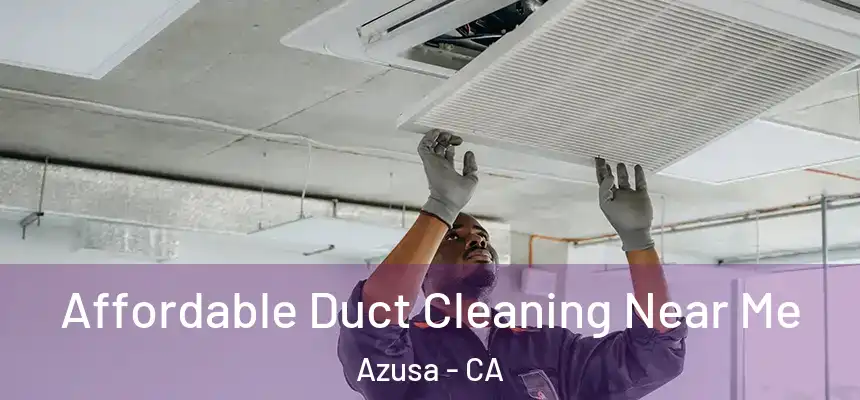 Affordable Duct Cleaning Near Me Azusa - CA