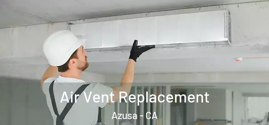 Air Vent Replacement Azusa - CA