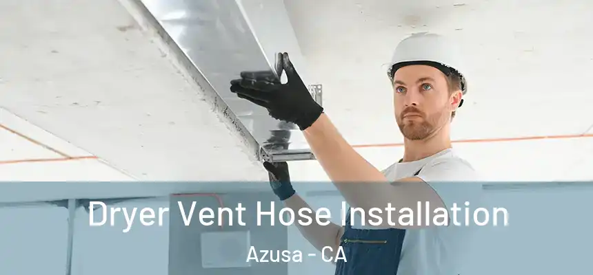 Dryer Vent Hose Installation Azusa - CA