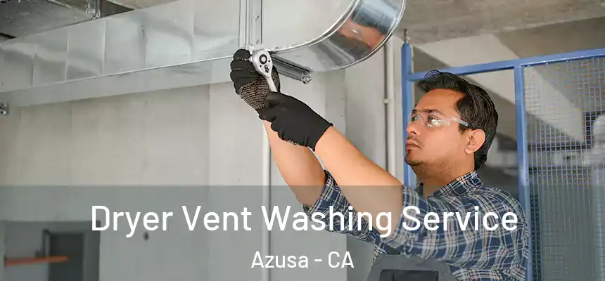 Dryer Vent Washing Service Azusa - CA