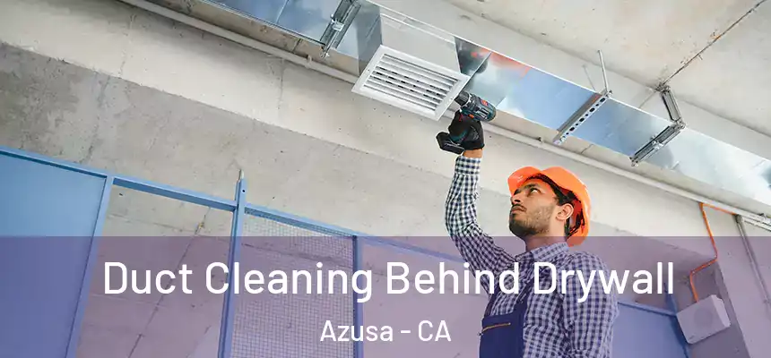 Duct Cleaning Behind Drywall Azusa - CA