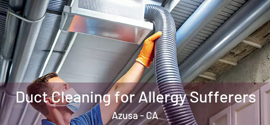 Duct Cleaning for Allergy Sufferers Azusa - CA