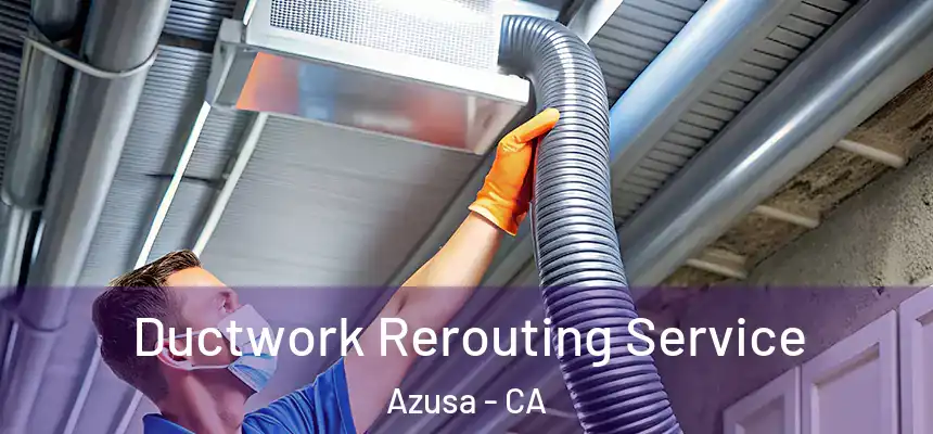 Ductwork Rerouting Service Azusa - CA