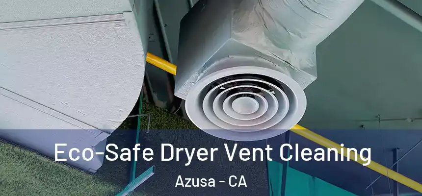  Eco-Safe Dryer Vent Cleaning Azusa - CA