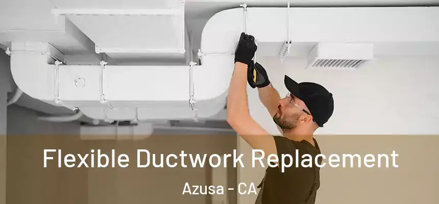 Flexible Ductwork Replacement Azusa - CA