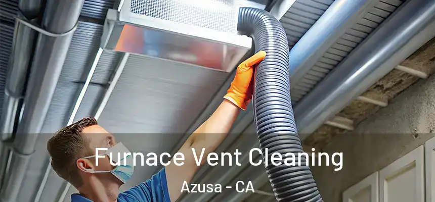  Furnace Vent Cleaning Azusa - CA