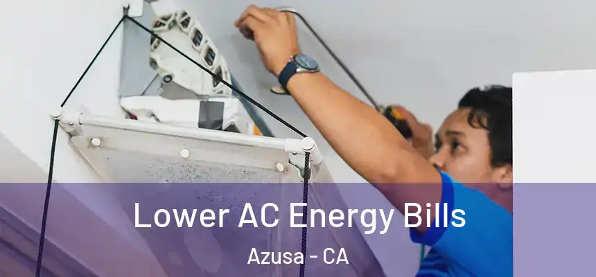  Lower AC Energy Bills Azusa - CA