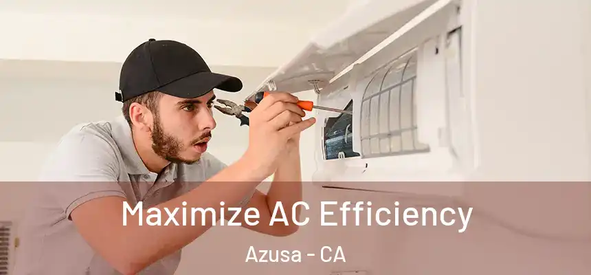 Maximize AC Efficiency Azusa - CA