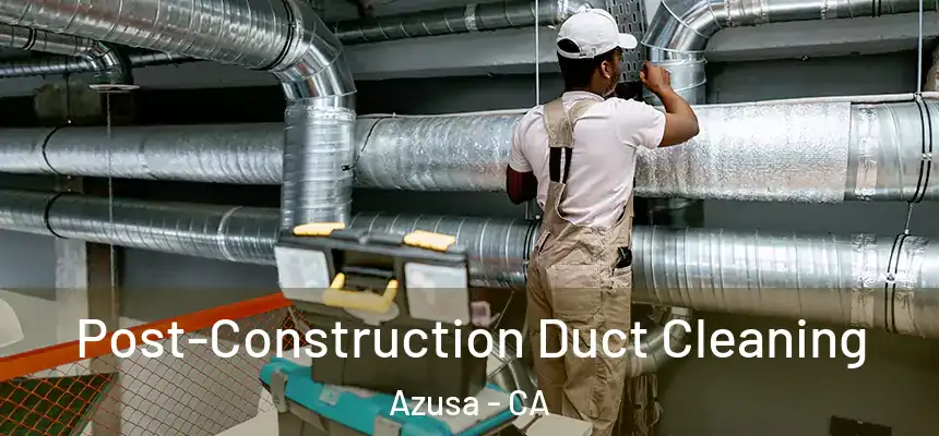  Post-Construction Duct Cleaning Azusa - CA