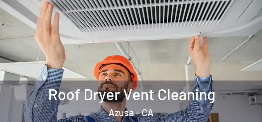 Roof Dryer Vent Cleaning Azusa - CA