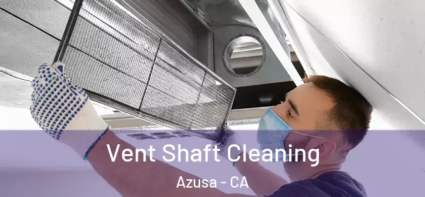  Vent Shaft Cleaning Azusa - CA