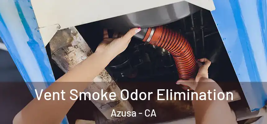 Vent Smoke Odor Elimination Azusa - CA