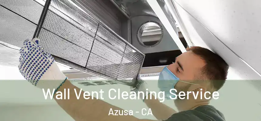 Wall Vent Cleaning Service Azusa - CA