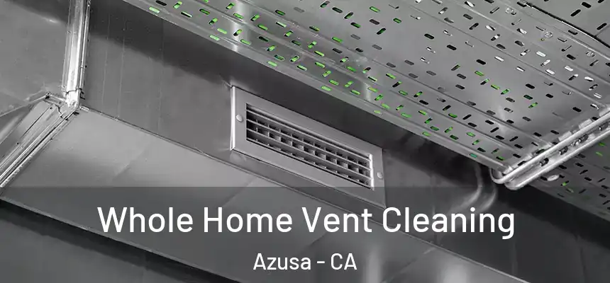 Whole Home Vent Cleaning Azusa - CA